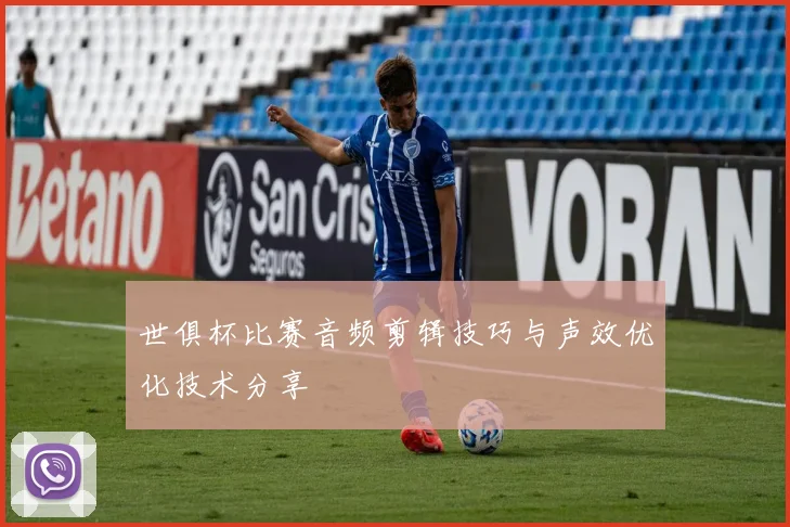 世俱杯比赛音频剪辑技巧与声效优化技术分享