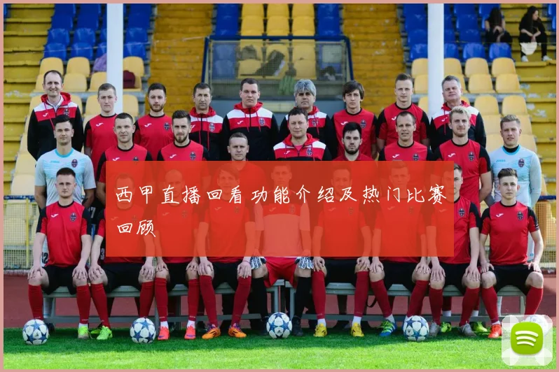 西甲直播回看功能介绍及热门比赛回顾