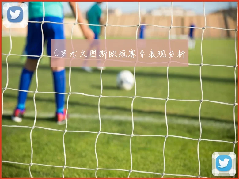 C罗尤文图斯欧冠赛季表现分析